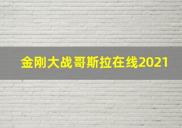 金刚大战哥斯拉在线2021