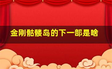 金刚骷髅岛的下一部是啥