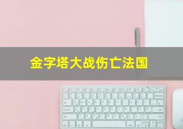 金字塔大战伤亡法国