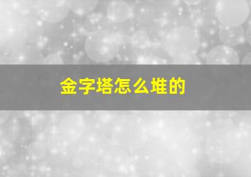 金字塔怎么堆的