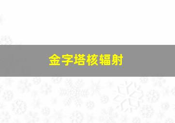 金字塔核辐射