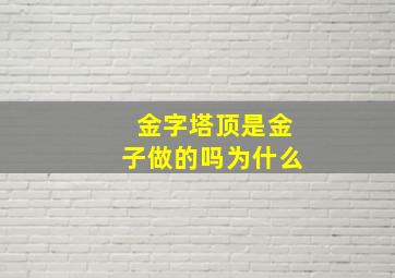 金字塔顶是金子做的吗为什么