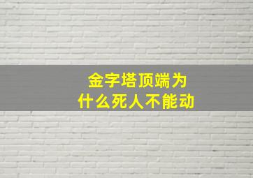 金字塔顶端为什么死人不能动