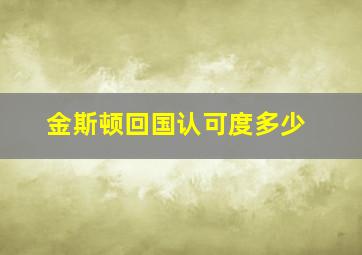 金斯顿回国认可度多少