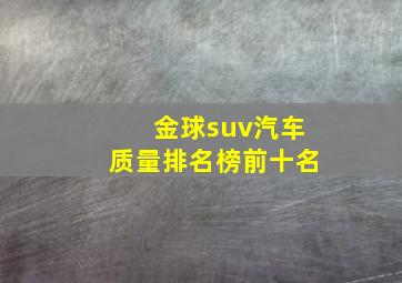 金球suv汽车质量排名榜前十名