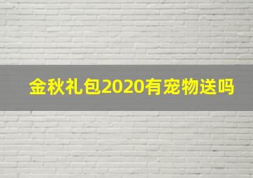 金秋礼包2020有宠物送吗