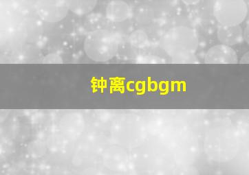 钟离cgbgm