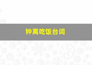 钟离吃饭台词