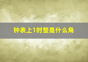 钟表上1时整是什么角