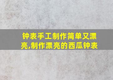 钟表手工制作简单又漂亮,制作漂亮的西瓜钟表