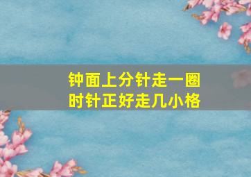 钟面上分针走一圈时针正好走几小格