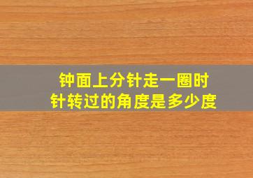 钟面上分针走一圈时针转过的角度是多少度