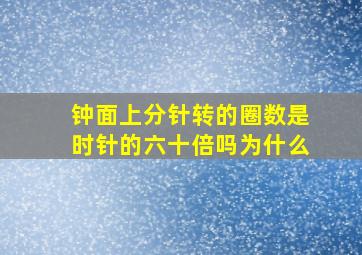 钟面上分针转的圈数是时针的六十倍吗为什么