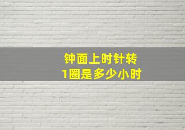 钟面上时针转1圈是多少小时