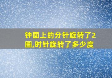 钟面上的分针旋转了2圈,时针旋转了多少度