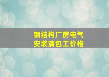 钢结构厂房电气安装清包工价格