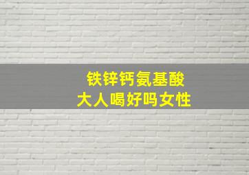 铁锌钙氨基酸大人喝好吗女性