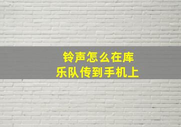 铃声怎么在库乐队传到手机上