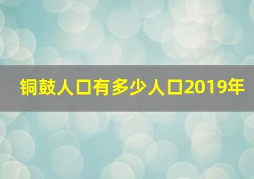 铜鼓人口有多少人口2019年