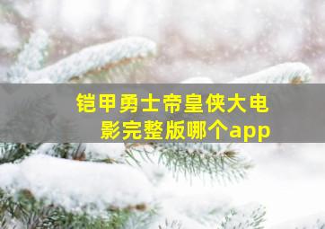 铠甲勇士帝皇侠大电影完整版哪个app