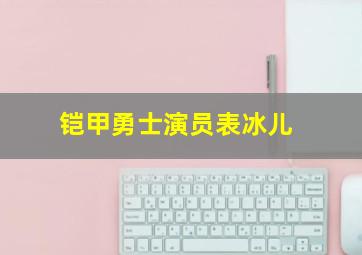 铠甲勇士演员表冰儿