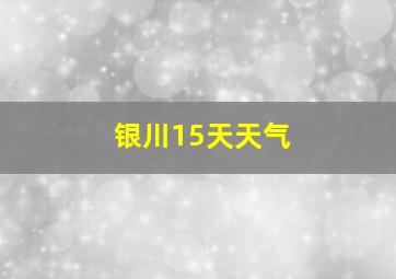 银川15天天气