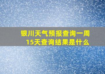 银川天气预报查询一周15天查询结果是什么