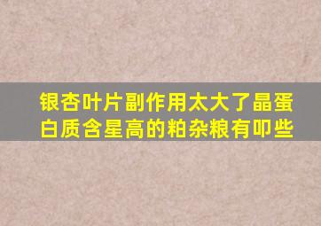 银杏叶片副作用太大了晶蛋白质含星高的粕杂粮有叩些