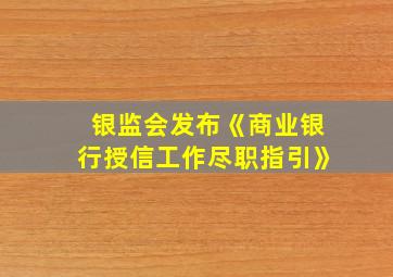 银监会发布《商业银行授信工作尽职指引》