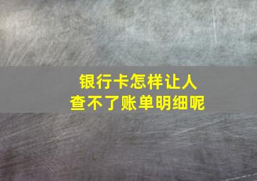 银行卡怎样让人查不了账单明细呢