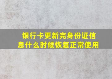 银行卡更新完身份证信息什么时候恢复正常使用