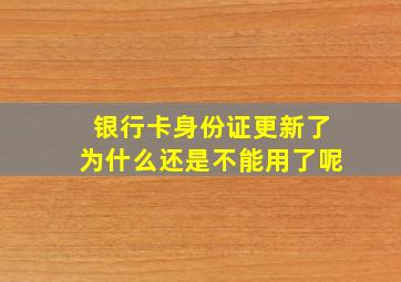 银行卡身份证更新了为什么还是不能用了呢