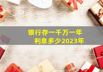 银行存一千万一年利息多少2023年