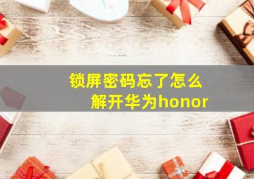 锁屏密码忘了怎么解开华为honor