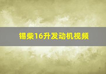 锡柴16升发动机视频