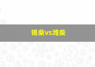 锡柴vs潍柴