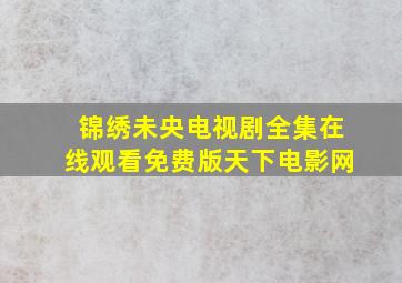 锦绣未央电视剧全集在线观看免费版天下电影网