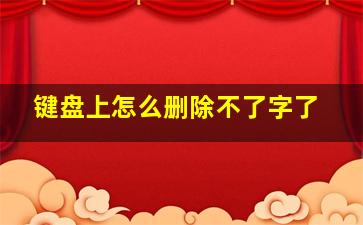 键盘上怎么删除不了字了