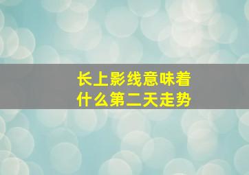 长上影线意味着什么第二天走势