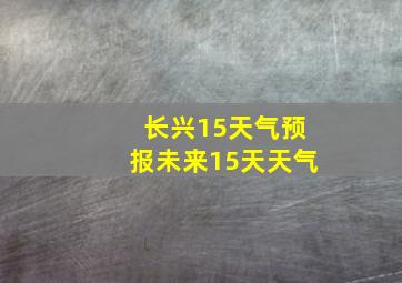 长兴15天气预报未来15天天气