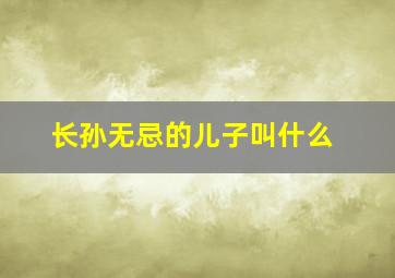 长孙无忌的儿子叫什么