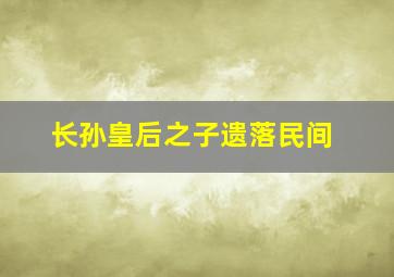 长孙皇后之子遗落民间