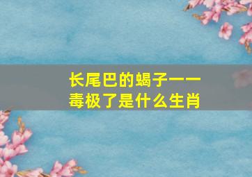 长尾巴的蝎子一一毒极了是什么生肖