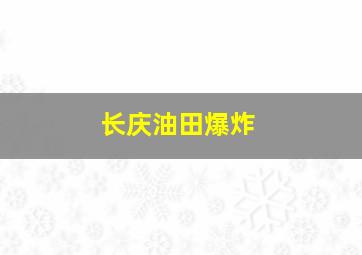 长庆油田爆炸