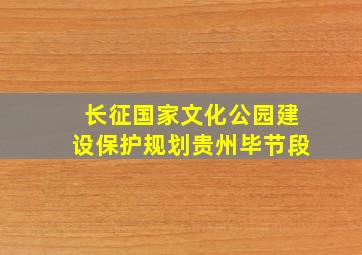 长征国家文化公园建设保护规划贵州毕节段