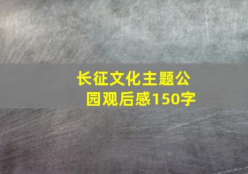 长征文化主题公园观后感150字