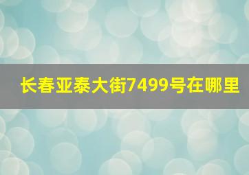 长春亚泰大街7499号在哪里