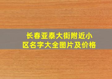 长春亚泰大街附近小区名字大全图片及价格