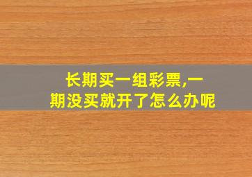 长期买一组彩票,一期没买就开了怎么办呢