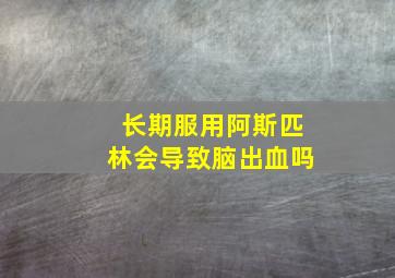 长期服用阿斯匹林会导致脑出血吗